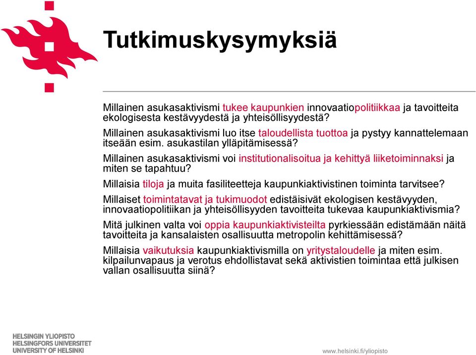 Millainen asukasaktivismi voi institutionalisoitua ja kehittyä liiketoiminnaksi ja miten se tapahtuu? Millaisia tiloja ja muita fasiliteetteja kaupunkiaktivistinen toiminta tarvitsee?