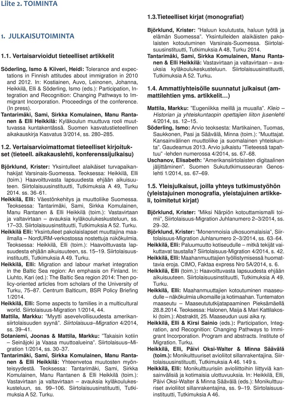 Proceedings of the conference. (In press). Tantarimäki, Sami, Sirkka Komulainen, Manu Rantanen & Elli Heikkilä: Kyläkoulun muuttuva rooli muuttuvassa kuntakentässä.