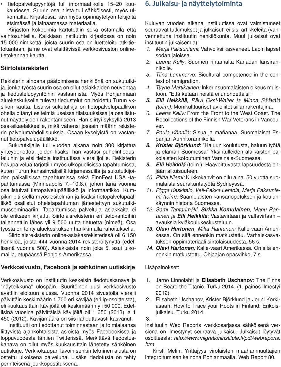 Kaikkiaan instituutin kirjastossa on noin 15 000 nimikettä, joista suurin osa on luetteloitu atk-tietokantaan, ja ne ovat etsittävissä verkkosivuston onlinetietokannan kautta.