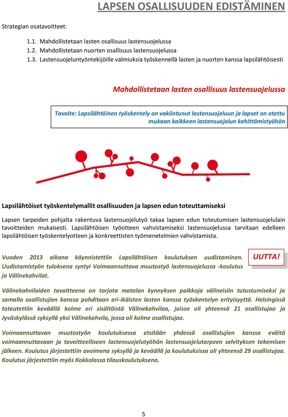 lastensuojeluun ja lapset on otettu mukaan kaikkeen lastensuojelun kehittämistyöhön Lapsilähtöiset työskentelymallit osallisuuden ja lapsen edun toteuttamiseksi Lapsen tarpeiden pohjalta rakentuva