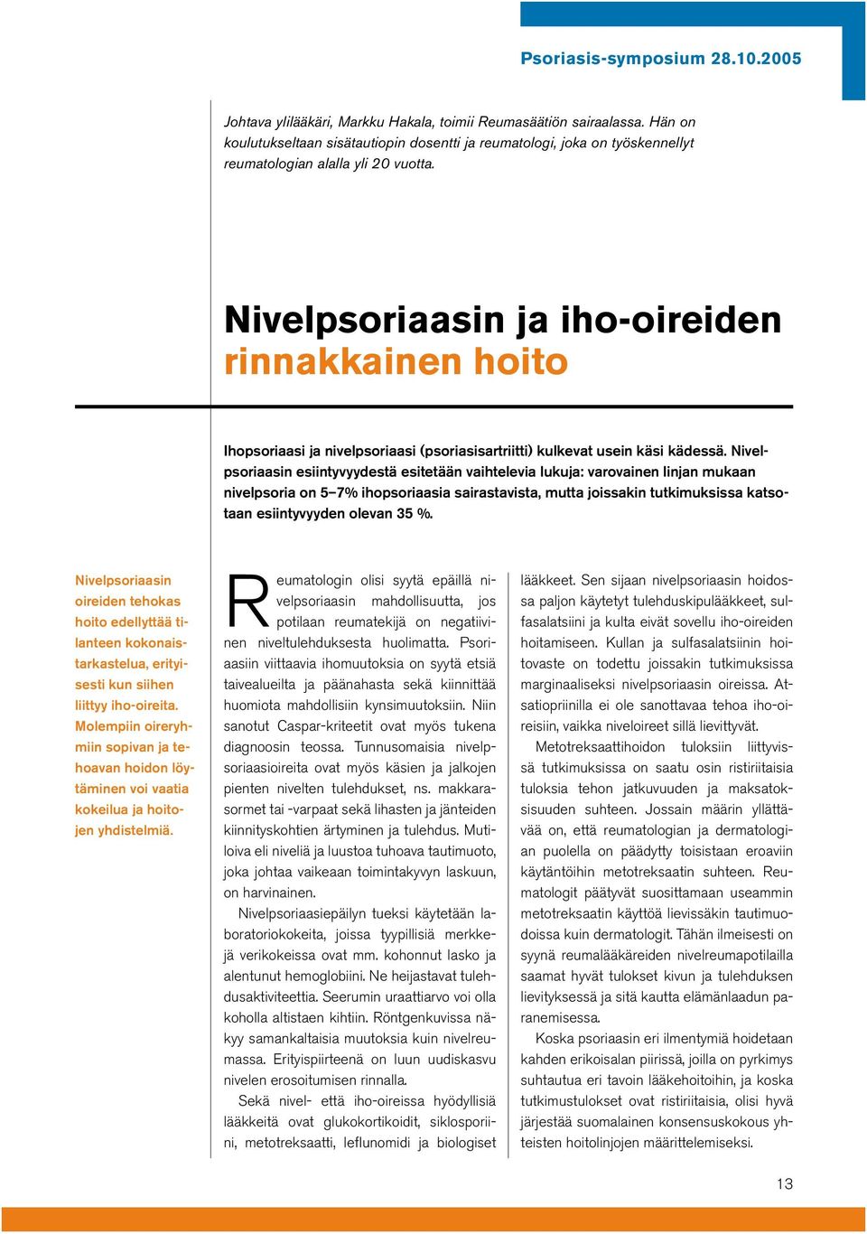 Nivelpsoriaasin esiintyvyydestä esitetään vaihtelevia lukuja: varovainen linjan mukaan nivelpsoria on 5 7% ihopsoriaasia sairastavista, mutta joissakin tutkimuksissa katsotaan esiintyvyyden olevan 35