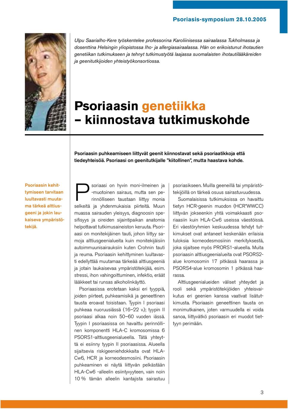 Psoriaasin genetiikka kiinnostava tutkimuskohde Psoriaasin puhkeamiseen liittyvät geenit kiinnostavat sekä psoriaatikkoja että tiedeyhteisöä.