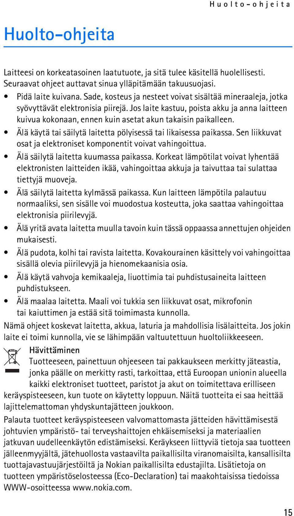 Jos laite kastuu, poista akku ja anna laitteen kuivua kokonaan, ennen kuin asetat akun takaisin paikalleen. Älä käytä tai säilytä laitetta pölyisessä tai likaisessa paikassa.