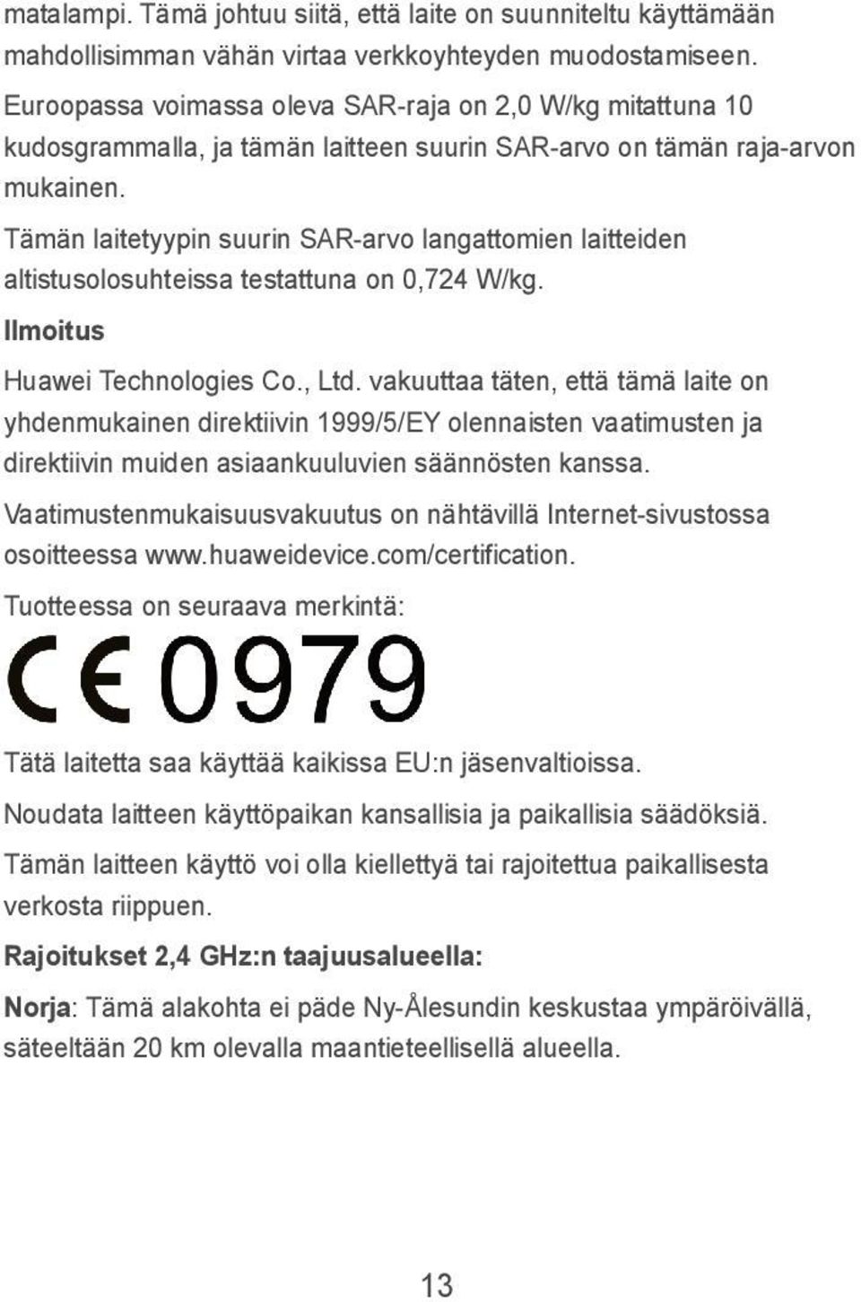 Tämän laitetyypin suurin SAR-arvo langattomien laitteiden altistusolosuhteissa testattuna on 0,724 W/kg. Ilmoitus Huawei Technologies Co., Ltd.