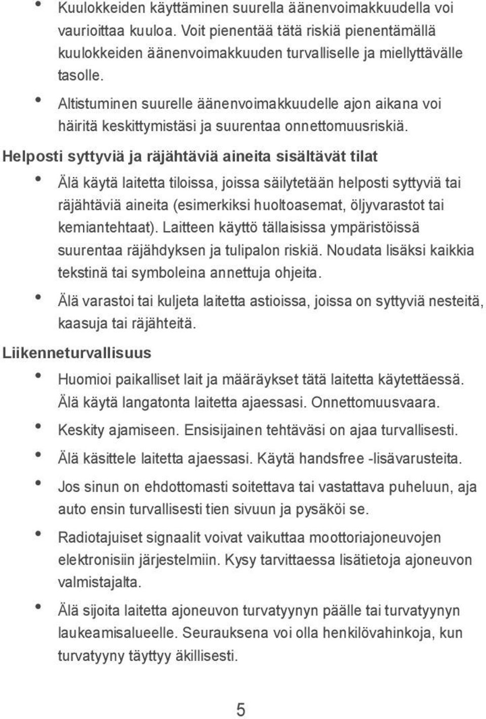 Helposti syttyviä ja räjähtäviä aineita sisältävät tilat Älä käytä laitetta tiloissa, joissa säilytetään helposti syttyviä tai räjähtäviä aineita (esimerkiksi huoltoasemat, öljyvarastot tai