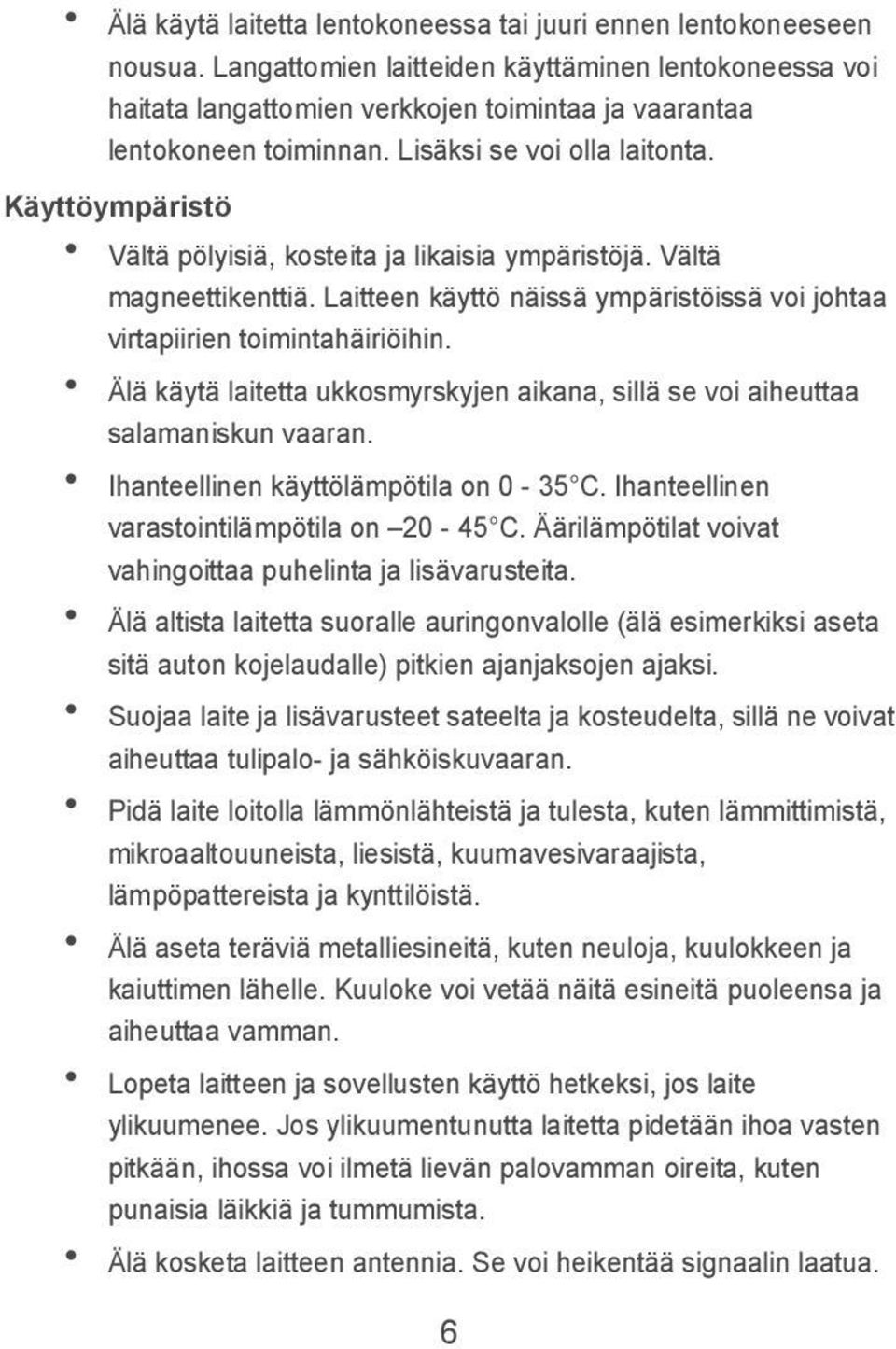 Käyttöympäristö Vältä pölyisiä, kosteita ja likaisia ympäristöjä. Vältä magneettikenttiä. Laitteen käyttö näissä ympäristöissä voi johtaa virtapiirien toimintahäiriöihin.