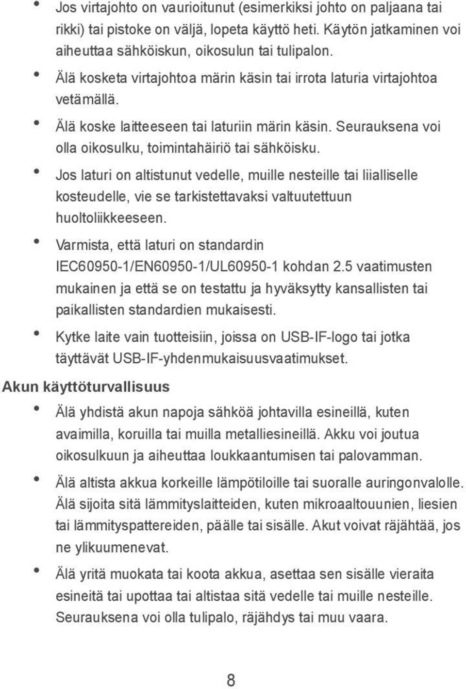 Jos laturi on altistunut vedelle, muille nesteille tai liialliselle kosteudelle, vie se tarkistettavaksi valtuutettuun huoltoliikkeeseen.