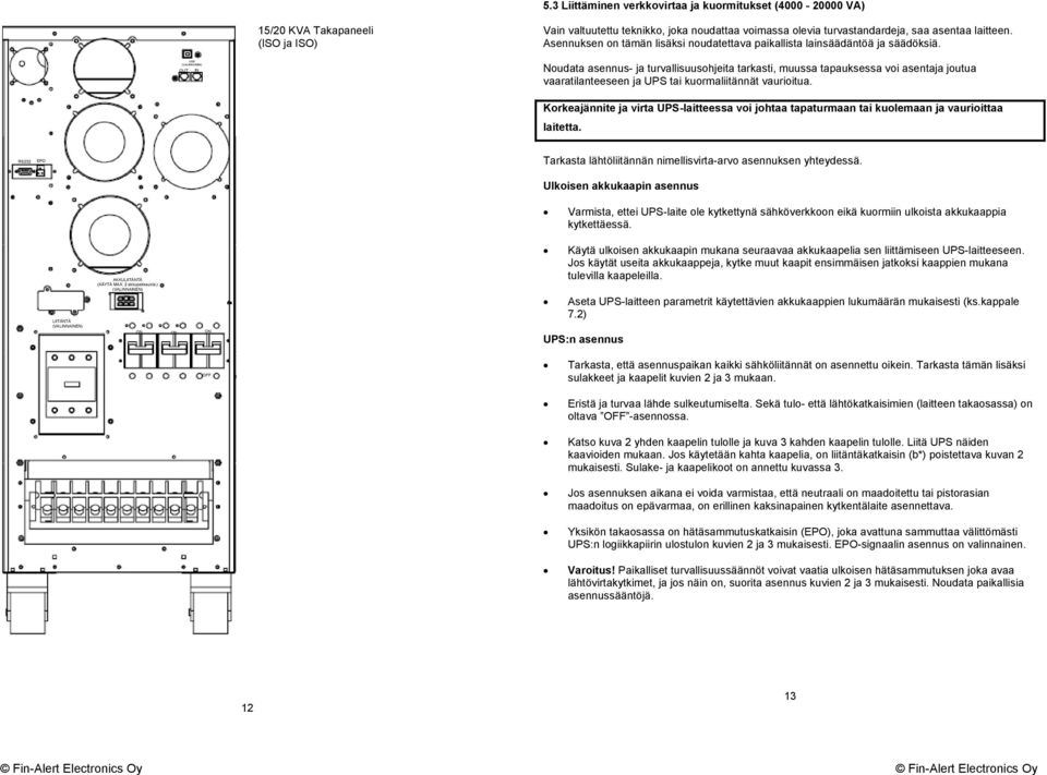 USB OUT IN Noudata asennus- ja turvallisuusohjeita tarkasti, muussa tapauksessa voi asentaja joutua vaaratilanteeseen ja UPS tai kuormaliitännät vaurioitua.