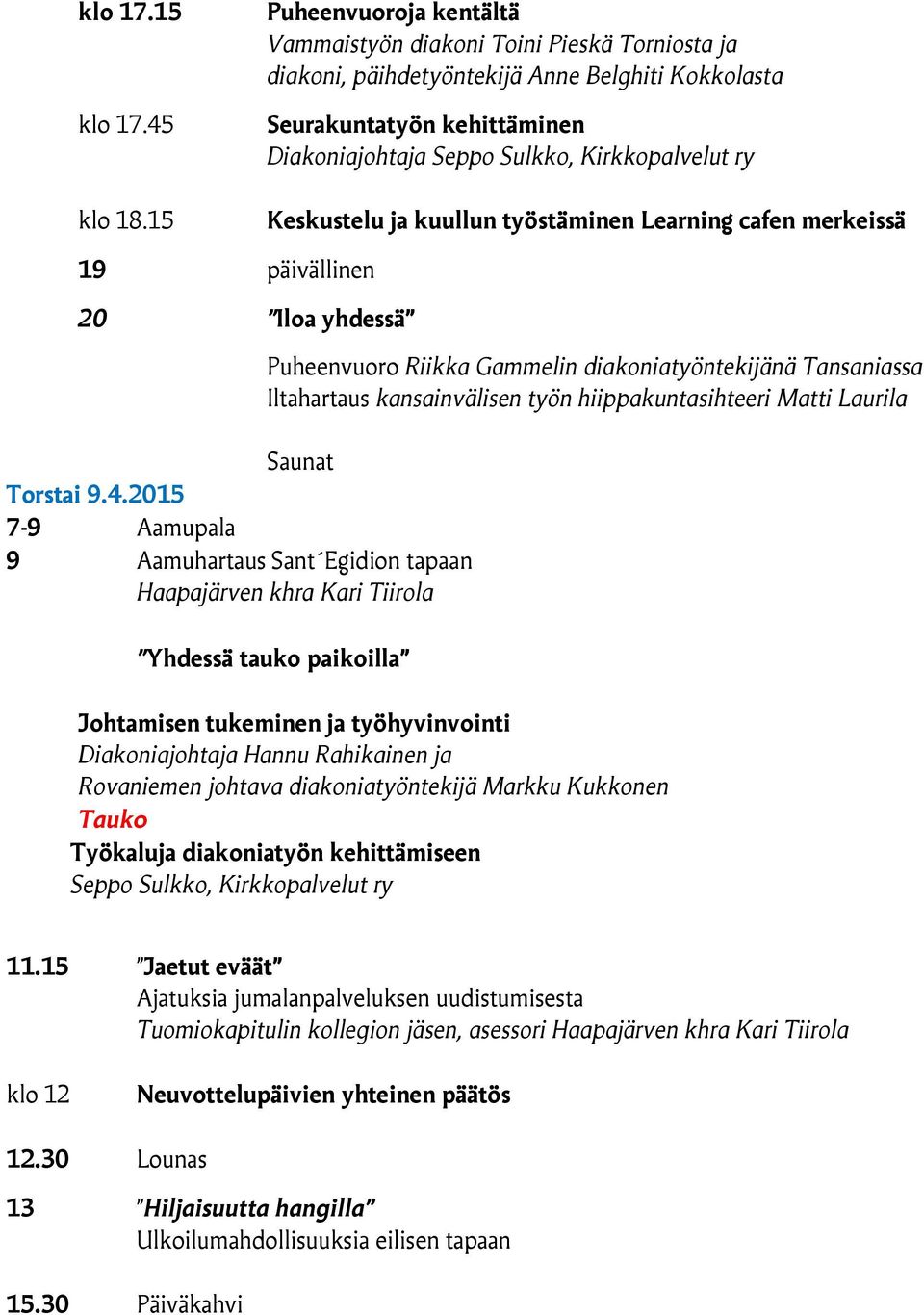 Keskustelu ja kuullun työstäminen Learning cafen merkeissä 19 päivällinen 20 Iloa yhdessä Saunat Torstai 9.4.