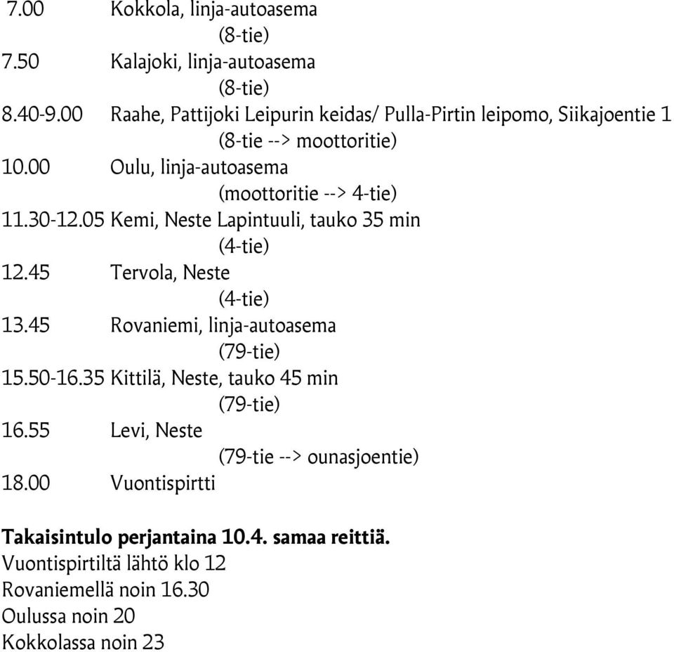 00 Oulu, linja-autoasema (moottoritie --> 4-tie) 11.30-12.05 Kemi, Neste Lapintuuli, tauko 35 min (4-tie) 12.45 Tervola, Neste (4-tie) 13.