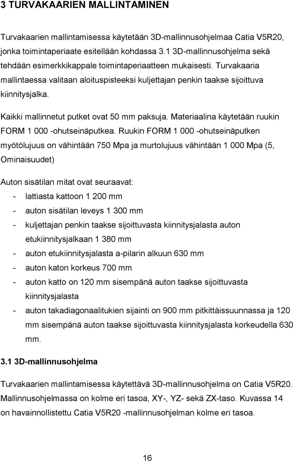 Kaikki mallinnetut putket ovat 50 mm paksuja. Materiaalina käytetään ruukin FORM 1 000 -ohutseinäputkea.