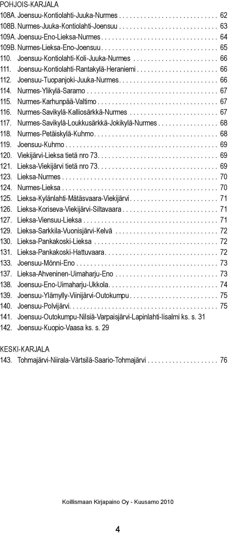 Joensuu-uopanjoki-Juuka-Nurmes............................ 66 114. Nurmes-Yikyä-Saramo..................................... 67 115. Nurmes-Karhunpää-Vatimo.................................. 67 116.