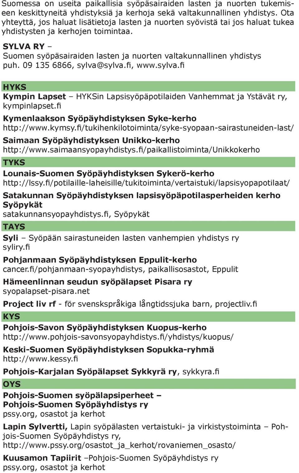 09 135 6866, sylva@sylva.fi, www.sylva.fi HYKS Kympin Lapset HYKSin Lapsisyöpäpotilaiden Vanhemmat ja Ystävät ry, kympinlapset.fi Kymenlaakson Syöpäyhdistyksen Syke-kerho http://www.kymsy.