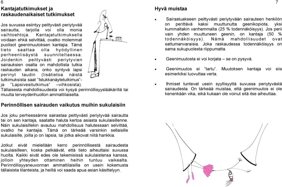 Joidenkin peittyvästi periytyvien sairauksien osalta on mahdollista tutkia raskauden aikana, onko syntyvä lapsi perinyt taudin (lisätietoa näistä tutkimuksista saat Istukkanäytetutkimus - ja