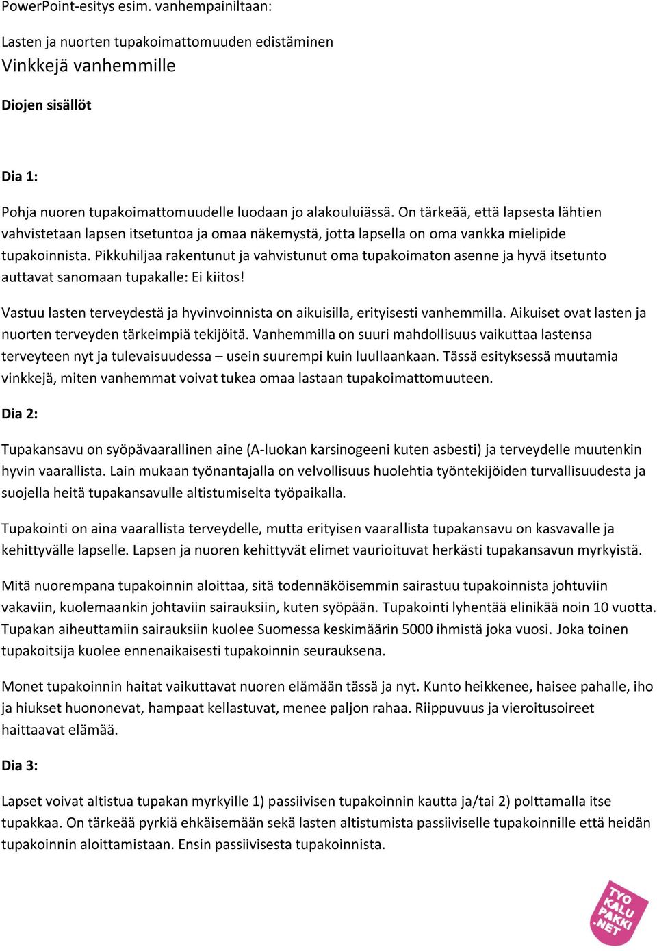 Pikkuhiljaa rakentunut ja vahvistunut oma tupakoimaton asenne ja hyvä itsetunto auttavat sanomaan tupakalle: Ei kiitos!