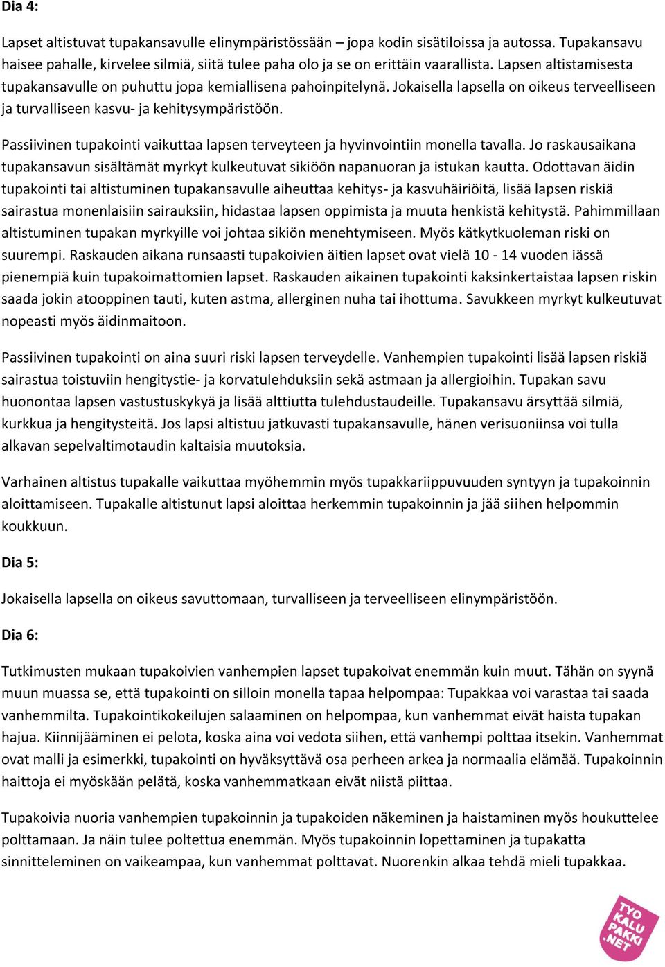 Passiivinen tupakointi vaikuttaa lapsen terveyteen ja hyvinvointiin monella tavalla. Jo raskausaikana tupakansavun sisältämät myrkyt kulkeutuvat sikiöön napanuoran ja istukan kautta.