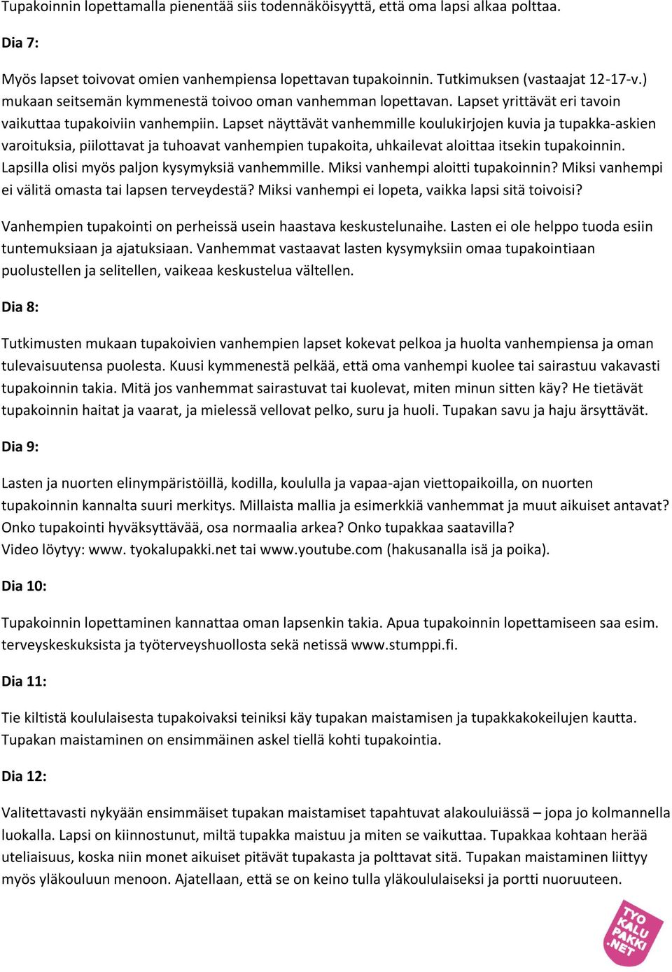 Lapset näyttävät vanhemmille koulukirjojen kuvia ja tupakka-askien varoituksia, piilottavat ja tuhoavat vanhempien tupakoita, uhkailevat aloittaa itsekin tupakoinnin.