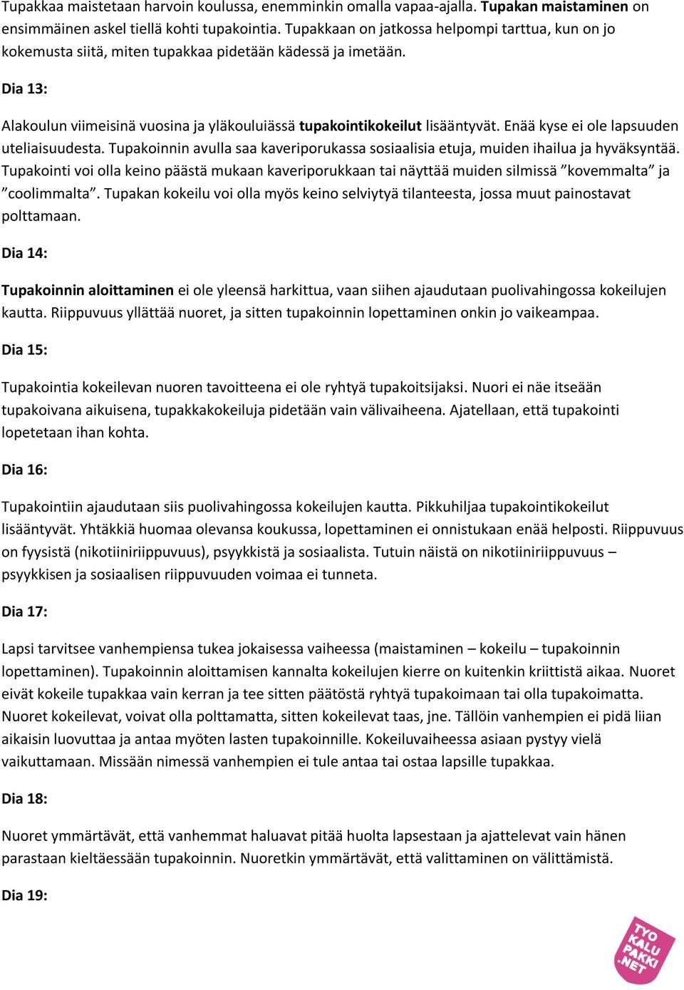 Enää kyse ei ole lapsuuden uteliaisuudesta. Tupakoinnin avulla saa kaveriporukassa sosiaalisia etuja, muiden ihailua ja hyväksyntää.