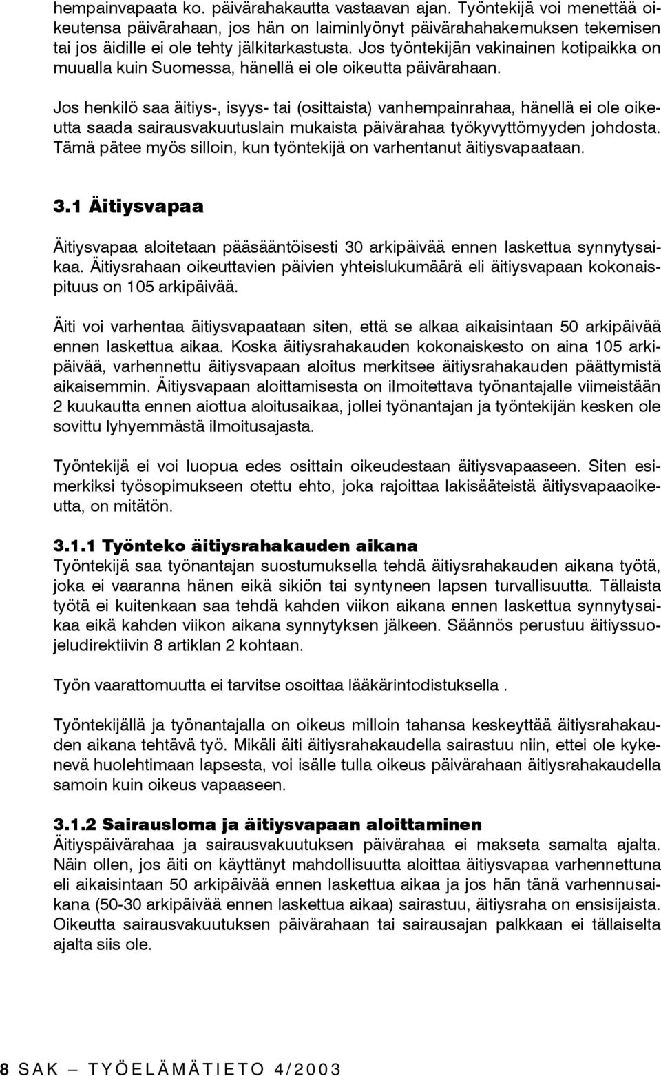 Jos henkilö saa äitiys-, isyys- tai (osittaista) vanhempainrahaa, hänellä ei ole oikeutta saada sairausvakuutuslain mukaista päivärahaa työkyvyttömyyden johdosta.