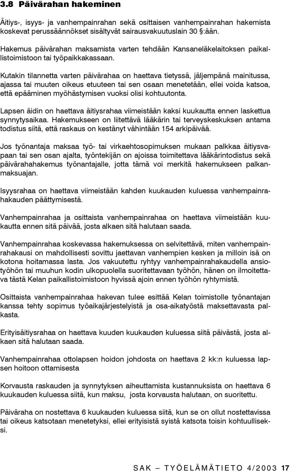 Kutakin tilannetta varten päivärahaa on haettava tietyssä, jäljempänä mainitussa, ajassa tai muuten oikeus etuuteen tai sen osaan menetetään, ellei voida katsoa, että epääminen myöhästymisen vuoksi