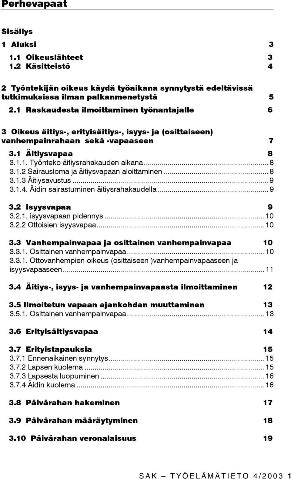 .. 8 3.1.3 Äitiysavustus... 9 3.1.4. Äidin sairastuminen äitiysrahakaudella... 9 3.2 Isyysvapaa 9 3.2.1. isyysvapaan pidennys... 10 3.2.2 Ottoisien isyysvapaa... 10 3.3 Vanhempainvapaa ja osittainen vanhempainvapaa 10 3.