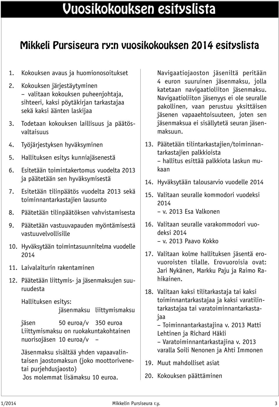 Työjärjestyksen hyväksyminen 5. Hallituksen esitys kunniajäsenestä 6. Esitetään toimintakertomus vuodelta 2013 ja päätetään sen hyväksymisestä 7.