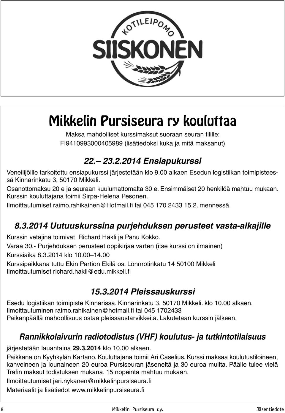 Osanottomaksu 20 e ja seuraan kuulumattomalta 30 e. Ensimmäiset 20 henkilöä mahtuu mukaan. Kurssin kouluttajana toimii Sirpa-Helena Pesonen. Ilmoittautumiset raimo.rahikainen@hotmail.