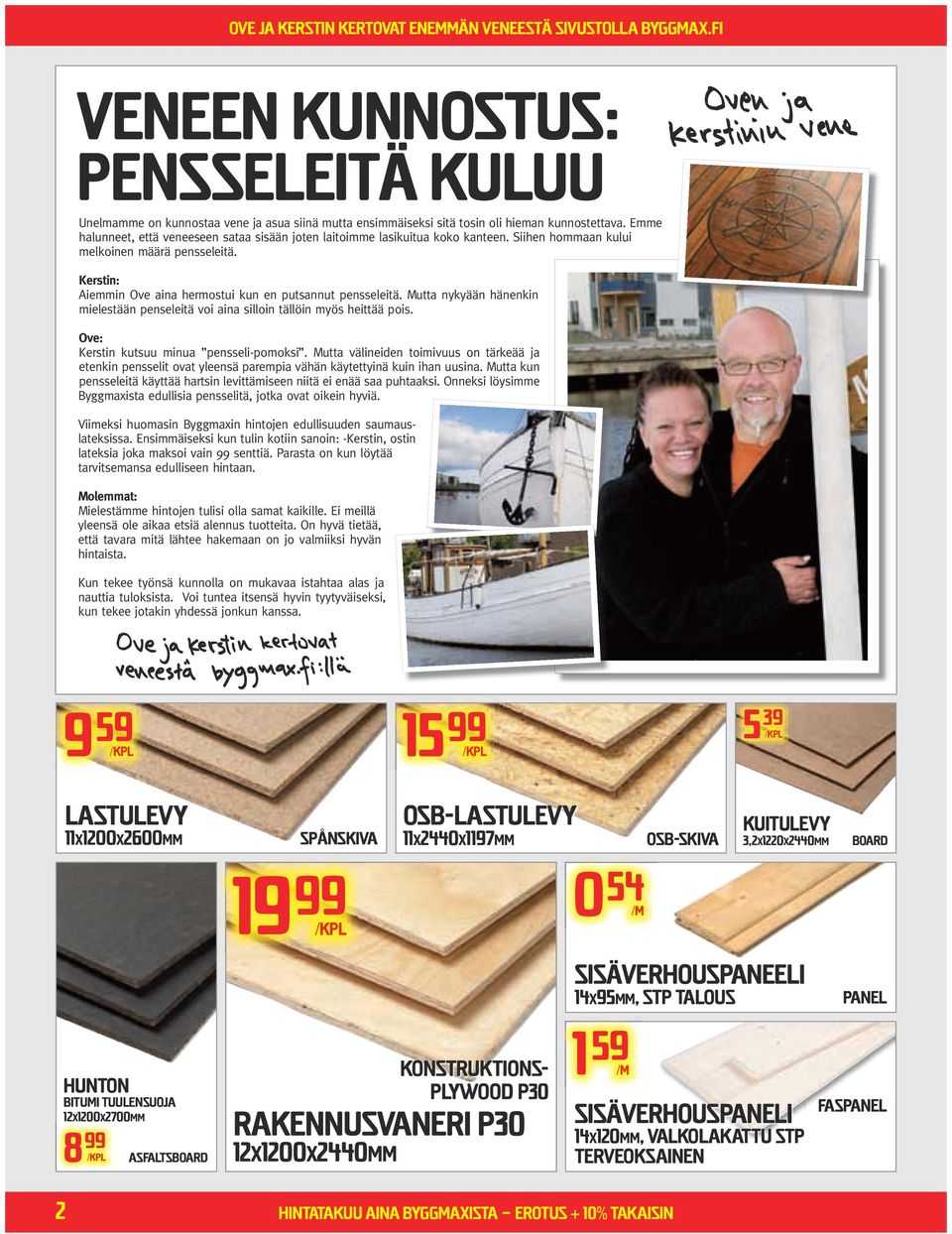 Mutta nykyään hänenkin mielestään penseleitä voi aina silloin tällöin myös heittää pois. Ove: Kerstin kutsuu minua pensseli-pomoksi.