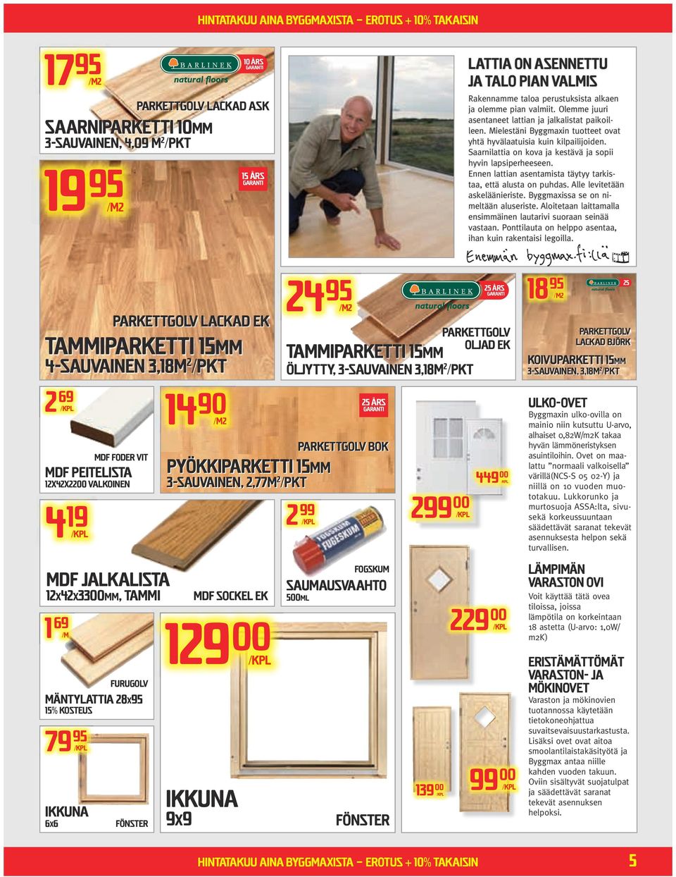 Saarnilattia on kova ja kestävä ja sopii hyvin lapsiperheeseen. Ennen lattian asentamista täytyy tarkistaa, että alusta on puhdas. Alle levitetään askeläänieriste.
