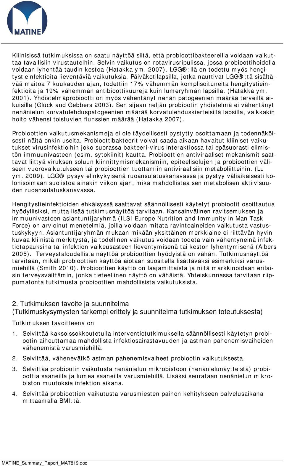 Päiväkotilapsilla, jotka nauttivat LGG :tä sisältävää maitoa 7 kuukauden ajan, todettiin 17% vähemmän komplisoituneita hengitystieinfektioita ja 19% vähemmän antibioottikuureja kuin lumeryhmän