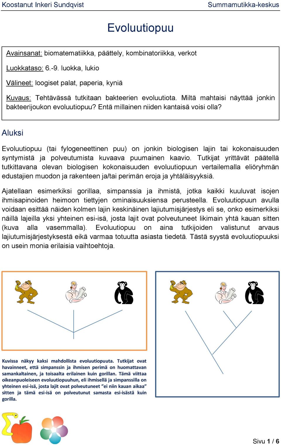 Entä millainen niiden kantaisä voisi olla? Aluksi Evoluutiopuu (tai fylogeneettinen puu) on jonkin biologisen lajin tai kokonaisuuden syntymistä ja polveutumista kuvaava puumainen kaavio.