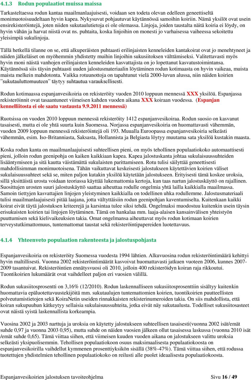 Linjoja, joiden taustalta näitä koiria ei löydy, on hyvin vähän ja harvat niistä ovat ns. puhtaita, koska linjoihin on monesti jo varhaisessa vaiheessa sekoitettu yleisimpiä sukulinjoja.