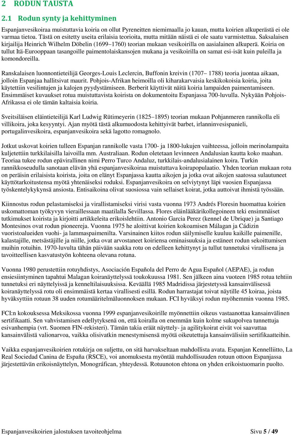 Saksalaisen kirjailija Heinrich Wilhelm Döbelin (1699 1760) teorian mukaan vesikoirilla on aasialainen alkuperä.