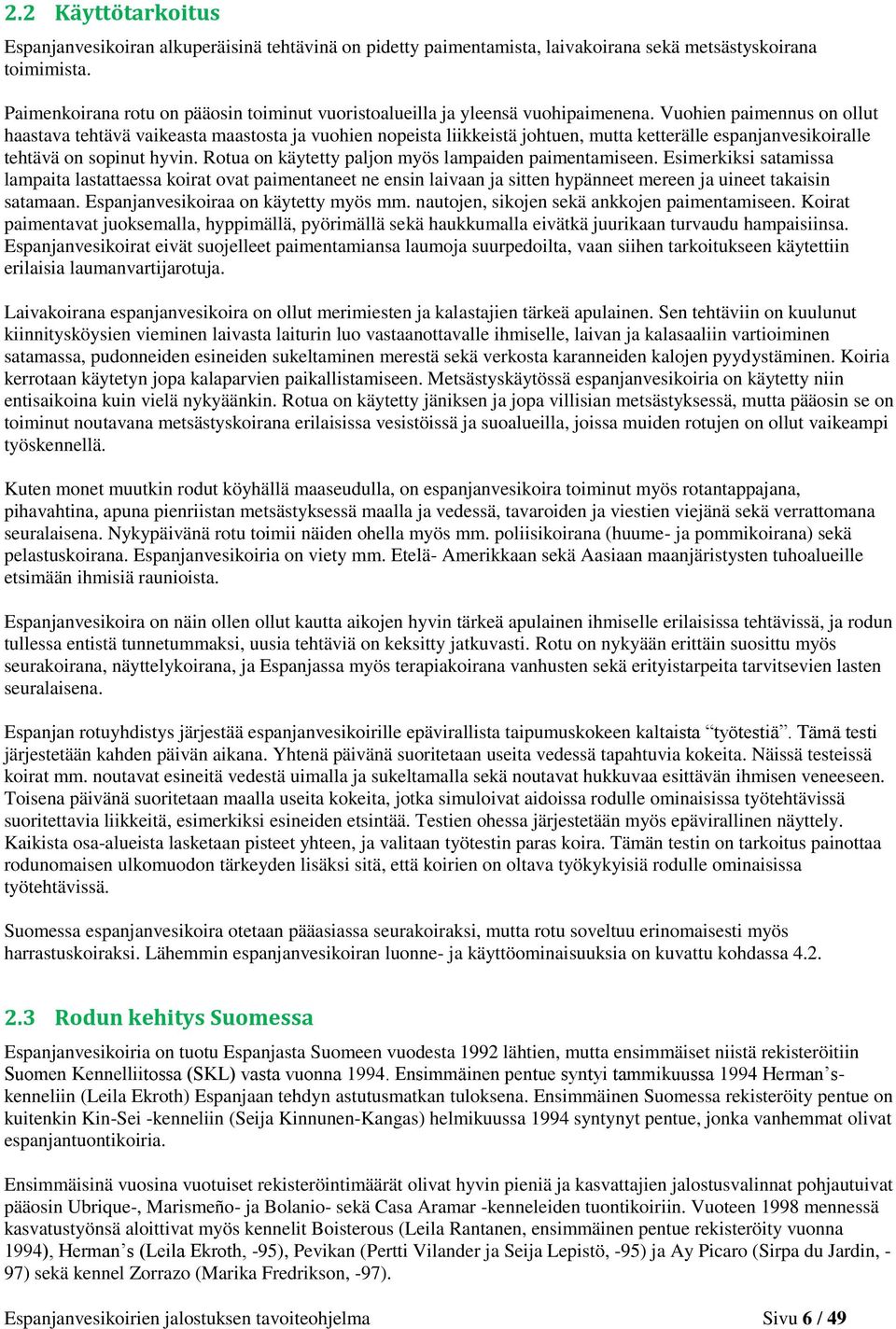 Vuohien paimennus on ollut haastava tehtävä vaikeasta maastosta ja vuohien nopeista liikkeistä johtuen, mutta ketterälle espanjanvesikoiralle tehtävä on sopinut hyvin.