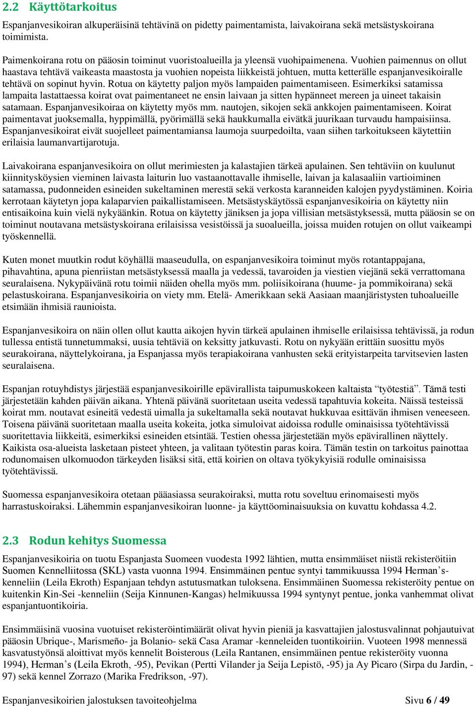 Vuohien paimennus on ollut haastava tehtävä vaikeasta maastosta ja vuohien nopeista liikkeistä johtuen, mutta ketterälle espanjanvesikoiralle tehtävä on sopinut hyvin.