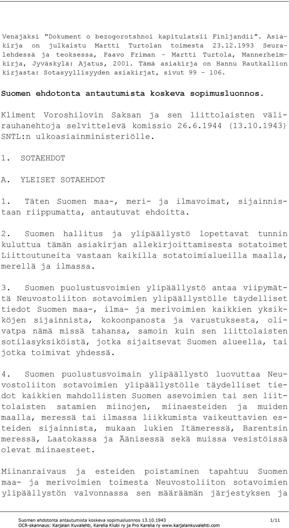 Suomen ehdotonta antautumista koskeva sopimusluonnos. Kliment Voroshilovin Saksan ja sen liittolaisten välirauhanehtoja selvittelevä komissio 26.6.1944 (13.10.1943) SNTL:n ulkoasiainministeriölle. 1.