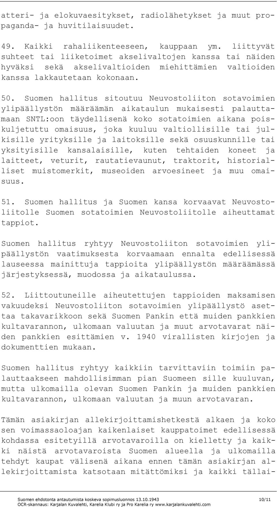 Suomen hallitus sitoutuu Neuvostoliiton sotavoimien ylipäällystön määräämän aikataulun mukaisesti palauttamaan SNTL:oon täydellisenä koko sotatoimien aikana poiskuljetuttu omaisuus, joka kuuluu
