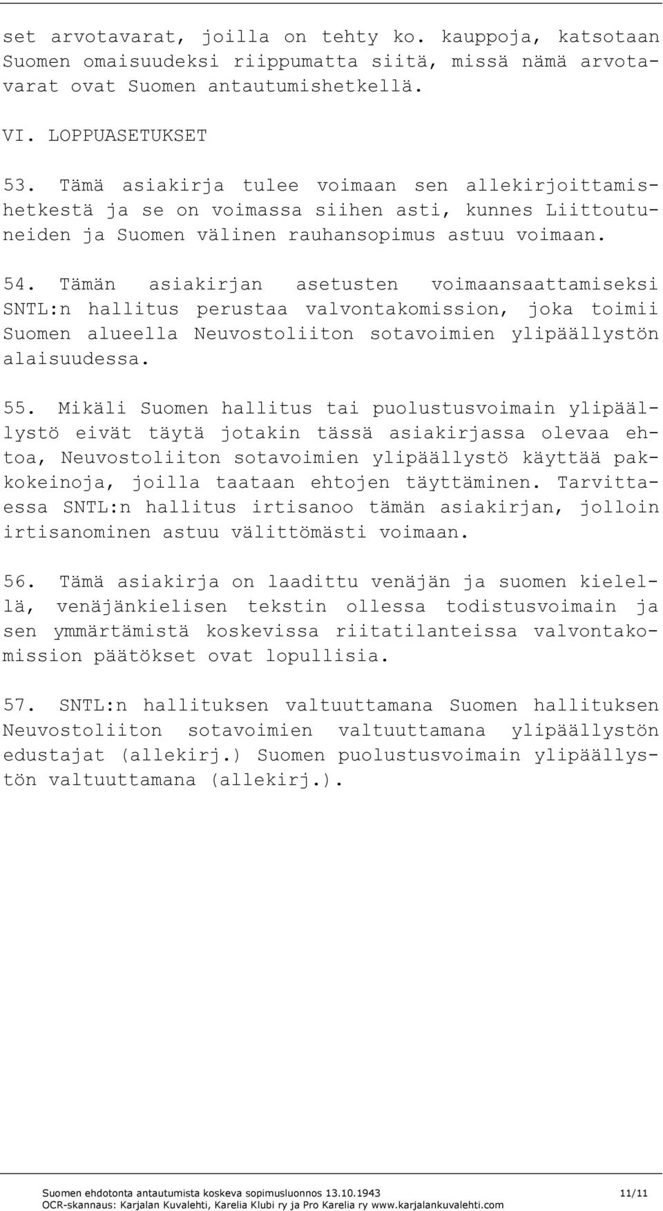 Tämän asiakirjan asetusten voimaansaattamiseksi SNTL:n hallitus perustaa valvontakomission, joka toimii Suomen alueella Neuvostoliiton sotavoimien ylipäällystön alaisuudessa. 55.