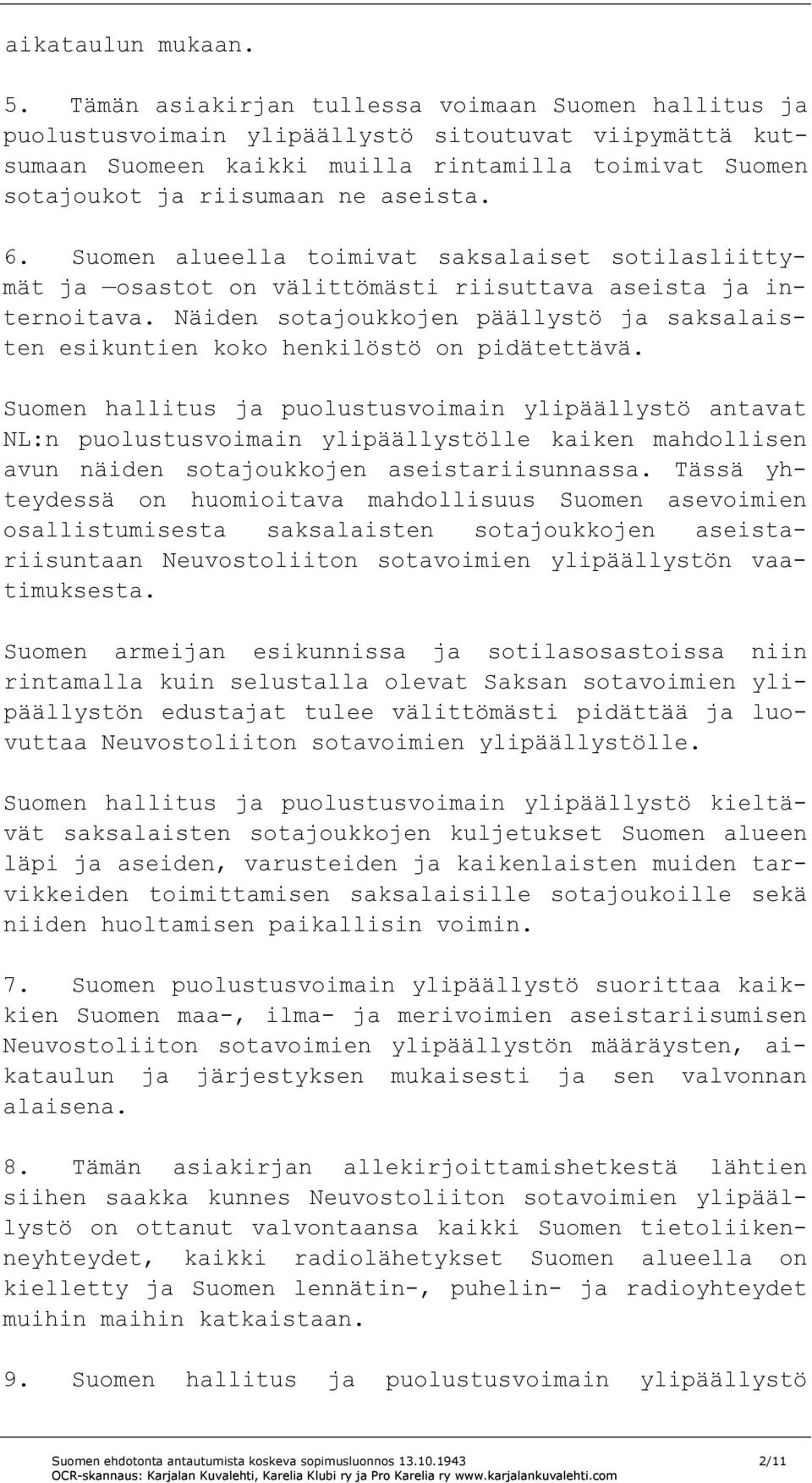 6. Suomen alueella toimivat saksalaiset sotilasliittymät ja osastot on välittömästi riisuttava aseista ja internoitava.