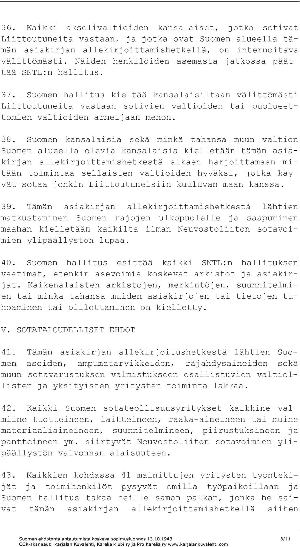 Suomen hallitus kieltää kansalaisiltaan välittömästi Liittoutuneita vastaan sotivien valtioiden tai puolueettomien valtioiden armeijaan menon. 38.