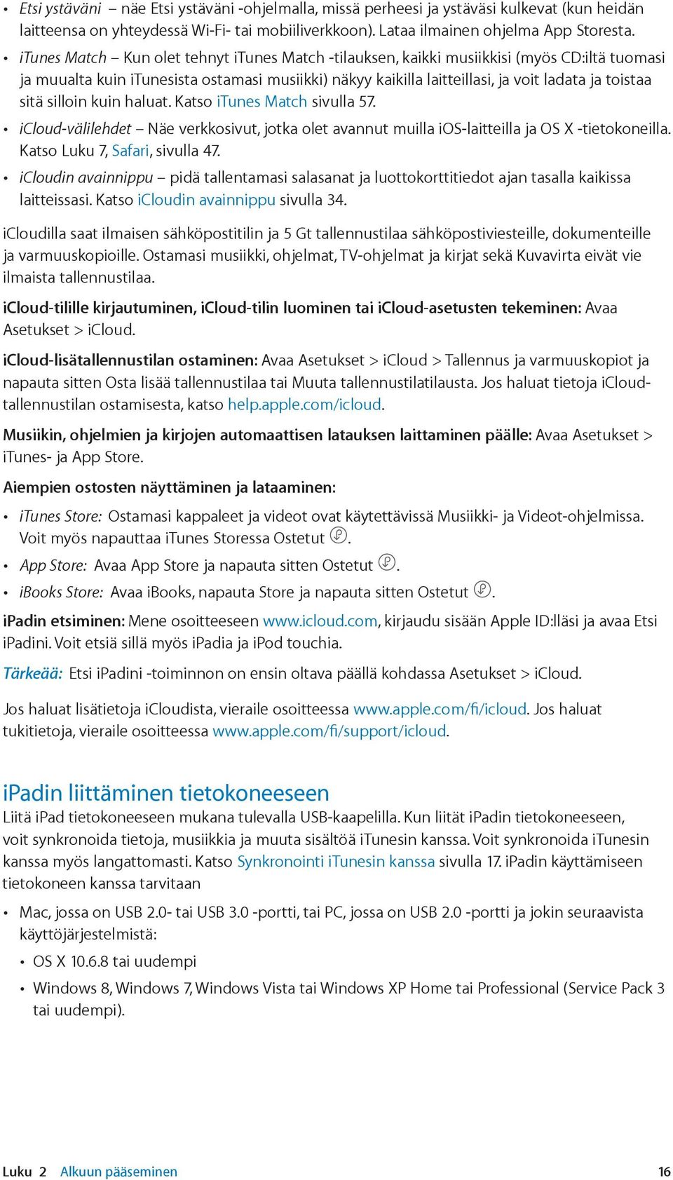 silloin kuin haluat. Katso itunes Match sivulla 57. icloud-välilehdet Näe verkkosivut, jotka olet avannut muilla ios-laitteilla ja OS X -tietokoneilla. Katso Luku 7, Safari, sivulla 47.