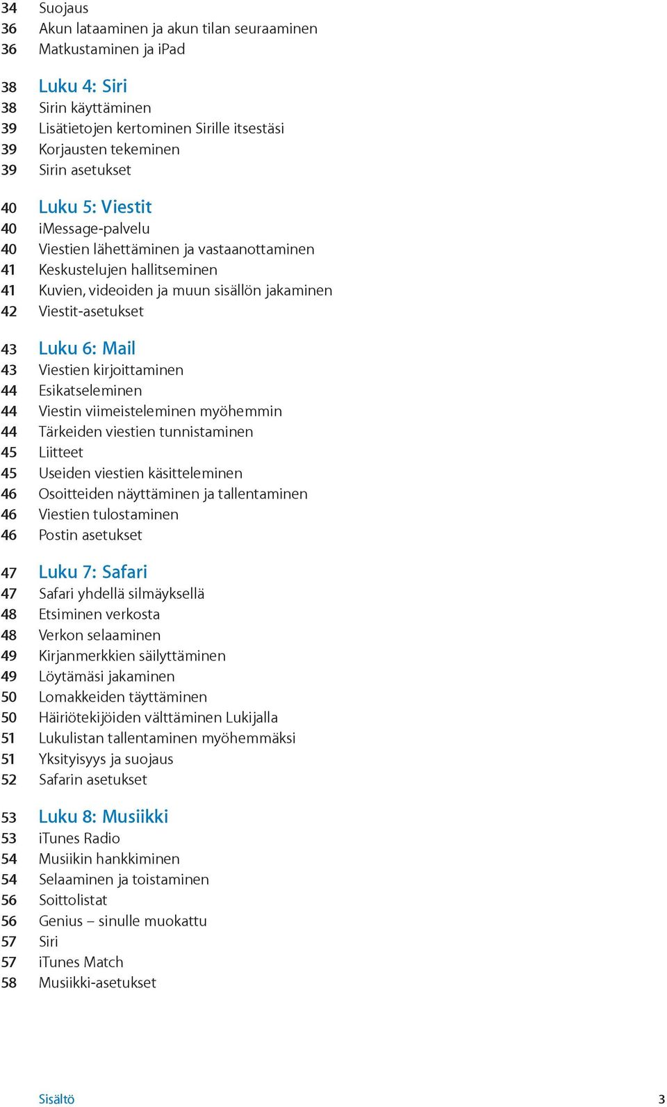 Luku 6: Mail 43 Viestien kirjoittaminen 44 Esikatseleminen 44 Viestin viimeisteleminen myöhemmin 44 Tärkeiden viestien tunnistaminen 45 Liitteet 45 Useiden viestien käsitteleminen 46 Osoitteiden