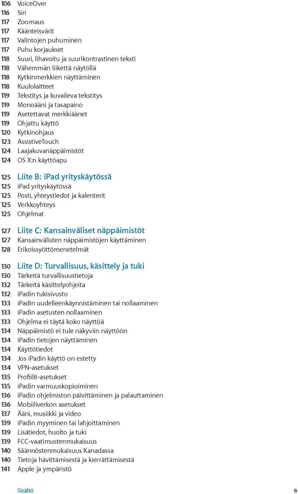 Laajakuvanäppäimistöt 124 OS X:n käyttöapu 125 Liite B: ipad yrityskäytössä 125 ipad yrityskäytössä 125 Posti, yhteystiedot ja kalenterit 125 Verkkoyhteys 125 Ohjelmat 127 Liite C: Kansainväliset