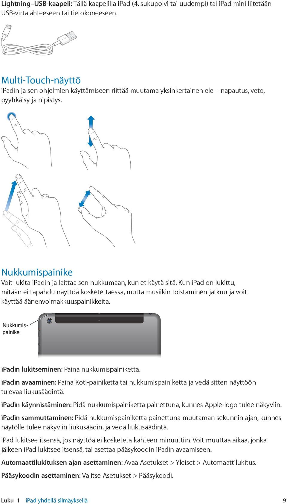 Nukkumispainike Voit lukita ipadin ja laittaa sen nukkumaan, kun et käytä sitä.