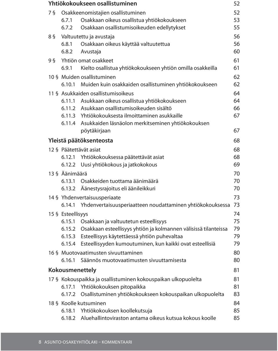 Muiden osallistuminen 62 6.10.1 Muiden kuin osakkaiden osallistuminen yhtiökokoukseen 62 11 Asukkaiden osallistumisoikeus 64 6.11.1 Asukkaan oikeus osallistua yhtiökokoukseen 64 6.11.2 Asukkaan osallistumisoikeuden sisältö 66 6.