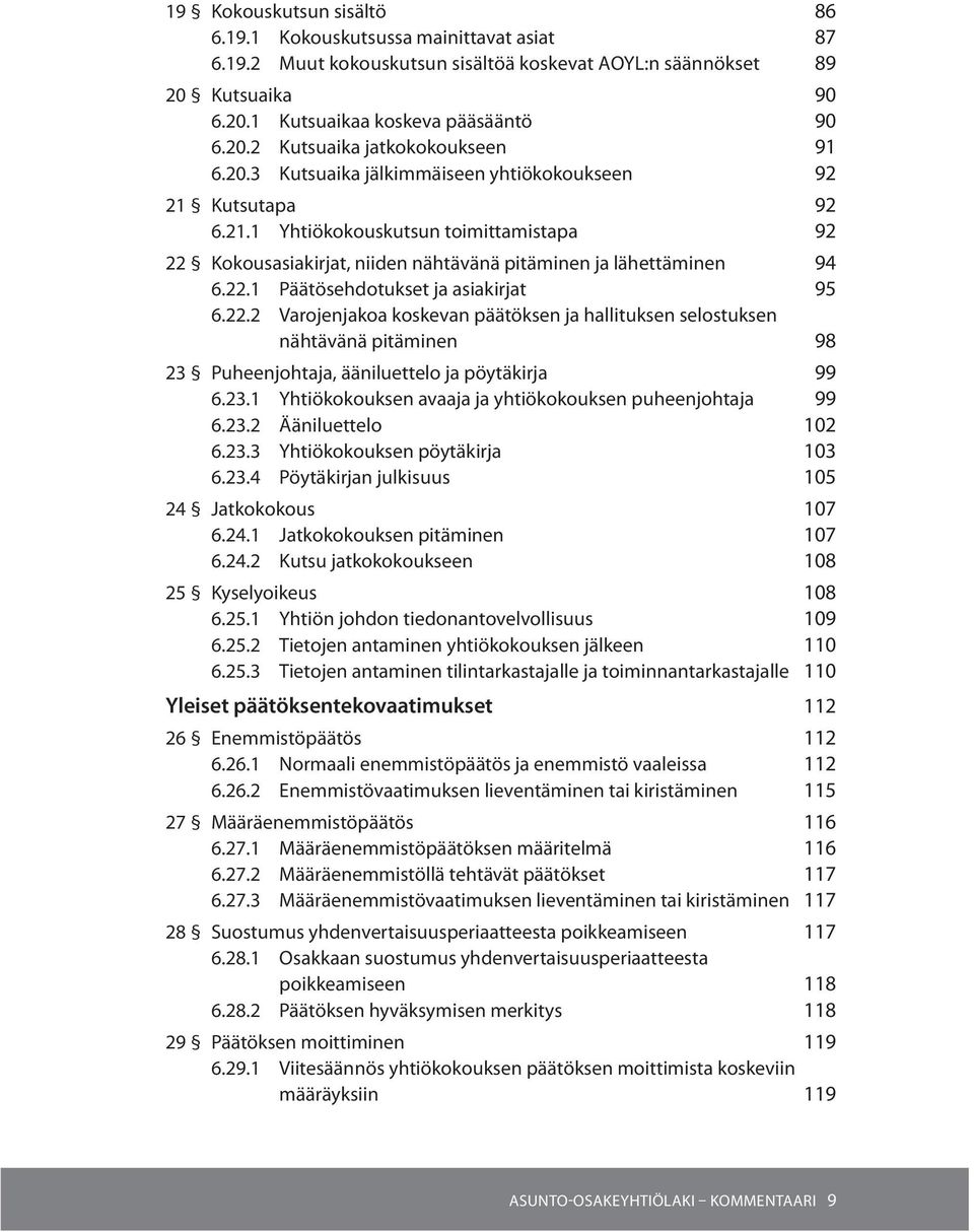 22.2 Varojenjakoa koskevan päätöksen ja hallituksen selostuksen nähtävänä pitäminen 98 23 Puheenjohtaja, ääniluettelo ja pöytäkirja 99 6.23.1 Yhtiökokouksen avaaja ja yhtiökokouksen puheenjohtaja 99 6.