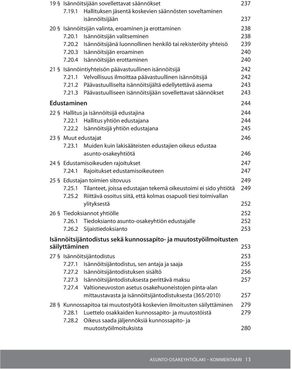 21.1 Velvollisuus ilmoittaa päävastuullinen isännöitsijä 242 7.21.2 Päävastuulliselta isännöitsijältä edellytettävä asema 243 7.21.3 Päävastuulliseen isännöitsijään sovellettavat säännökset 243 Edustaminen 244 22 Hallitus ja isännöitsijä edustajina 244 7.