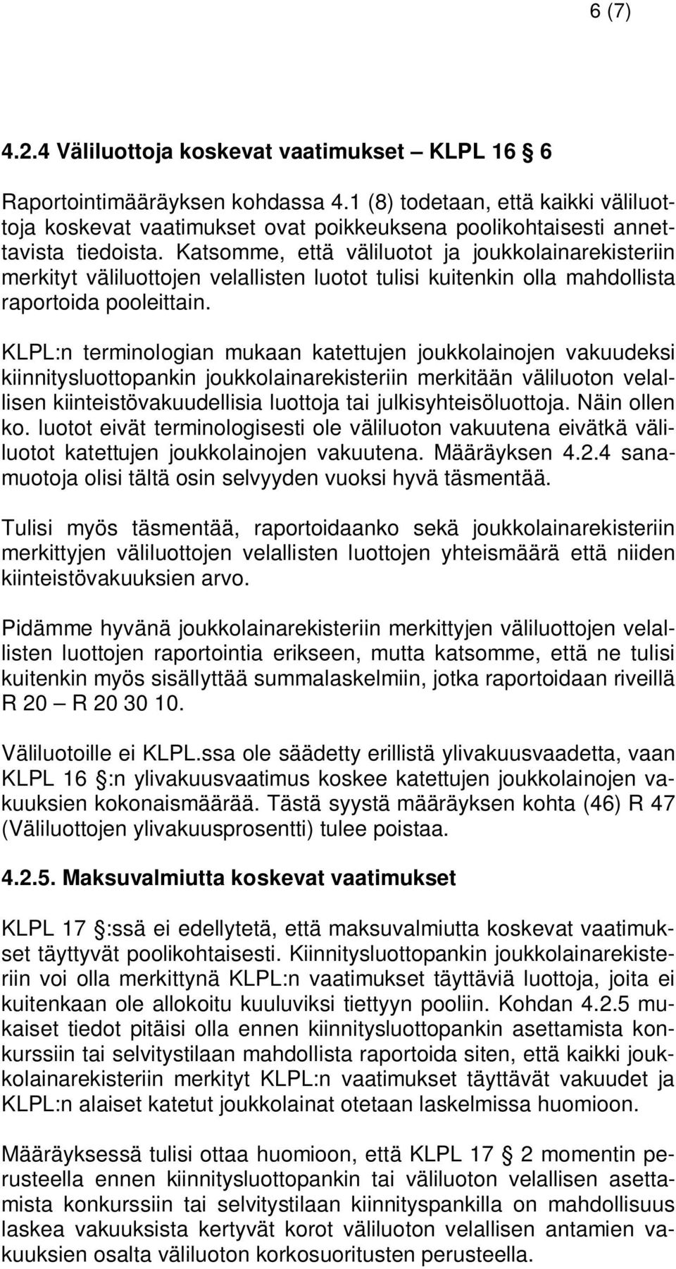 Katsomme, että väliluotot ja joukkolainarekisteriin merkityt väliluottojen velallisten luotot tulisi kuitenkin olla mahdollista raportoida pooleittain.