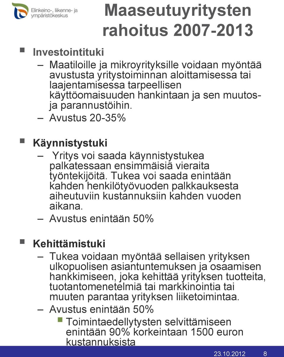 Tukea voi saada enintään kahden henkilötyövuoden palkkauksesta aiheutuviin kustannuksiin kahden vuoden aikana.