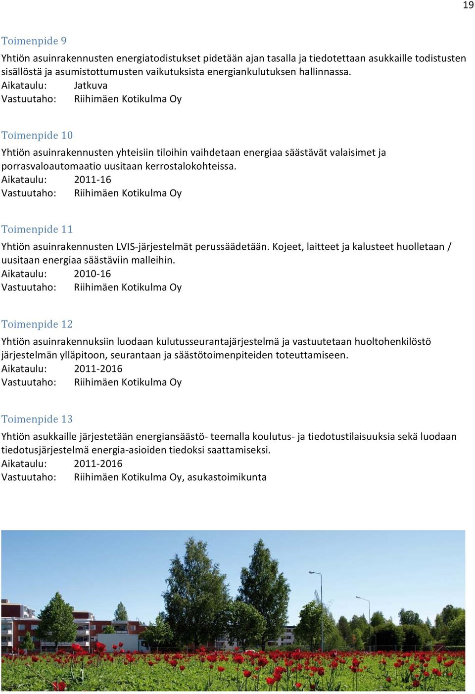 Aikataulu: 2011 16 Vastuutaho: Riihimäen Kotikulma y Toimenpide 11 Yhtiön asuinrakennusten LVIS järjestelmät perussäädetään.